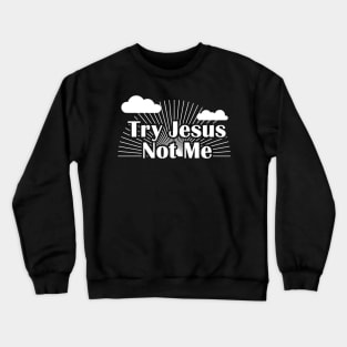 Try Jesus Not Me Crewneck Sweatshirt